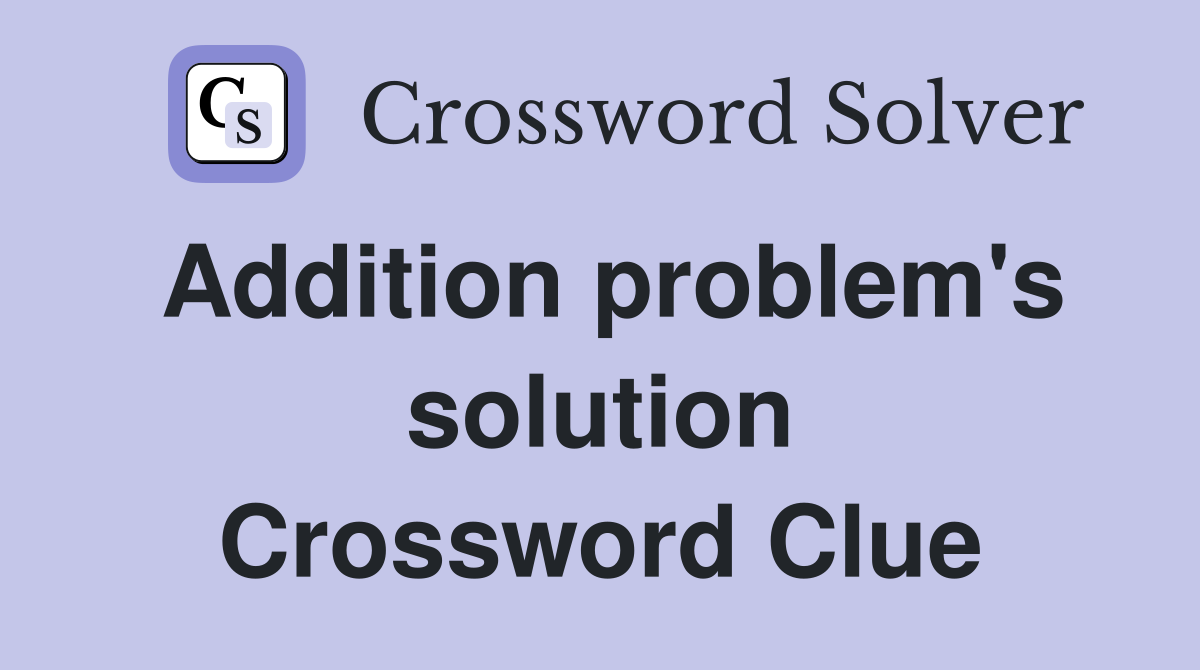 Addition problem's solution Crossword Clue Answers Crossword Solver